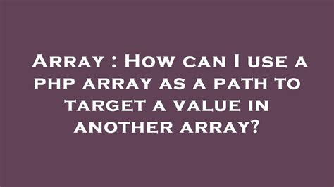 Array How Can I Use A Php Array As A Path To Target A Value In