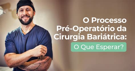 O Processo Pré Operatório da Cirurgia Bariátrica O Que Esperar Dr