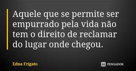 Aquele Que Se Permite Ser Empurrado Pela Edna Frigato Pensador