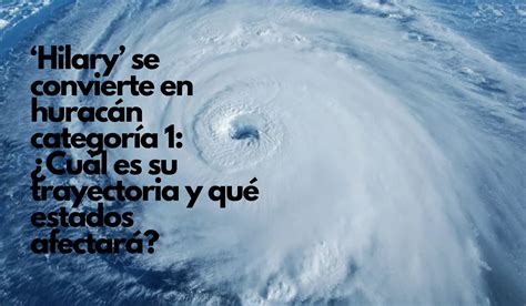 Hilary Se Convierte En Hurac N Categor A Cu L Es Su Trayectoria Y