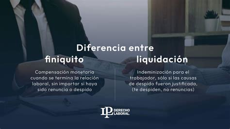 Cuál es la diferencia entre finiquito y liquidación LP Derecho Laboral