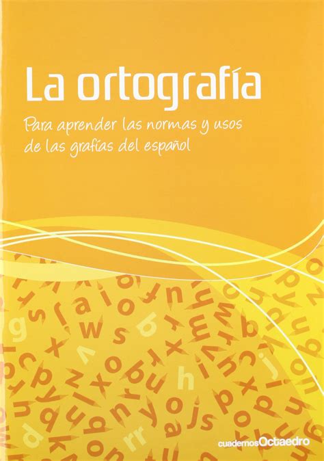 La Ortografía Para Aprender Las Normas Y Usos De Las Grafías Del Espa