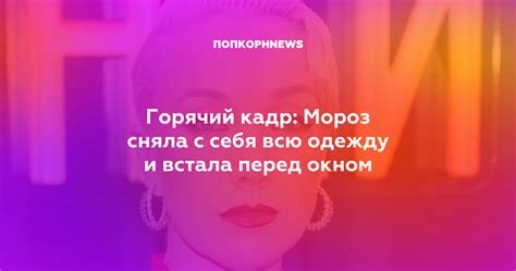 Горячий кадр Мороз сняла с себя всю одежду и встала перед окном