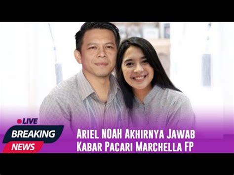 Ariel Noah Akhirnya Jawab Kabar Pacari Marchella Fp Youtube