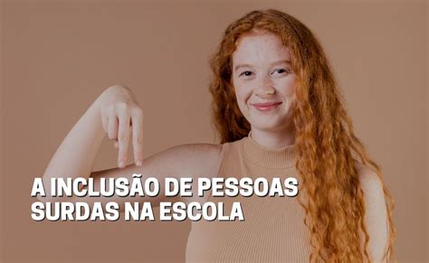 A Inclus O De Pessoas Surdas No Ambiente Escolar Fala Universidades