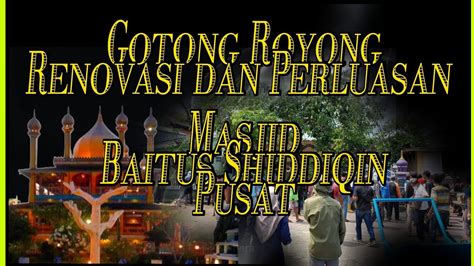 Gotong Royong Renovasi Dan Perluasan Masjid Baitus Shiddiqin Pusat