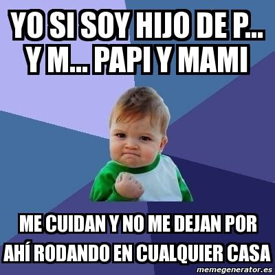 Meme Bebe Exitoso Yo Si Soy Hijo De P Y M Papi Y Mami Me Cuidan