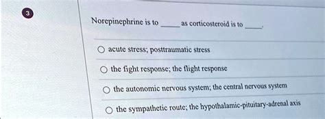 SOLVED: 3 Norepinephrine is to as corticosteroid is to acute stress ...