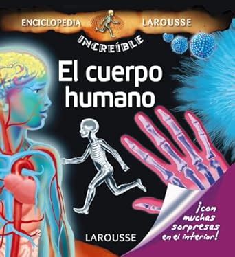 El Cuerpo Humano Enciclopedia Incre Ble Larousse Amazing Larousse