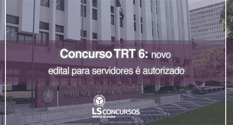 Concurso TRT 6 novo edital para servidores é autorizado LS Ensino