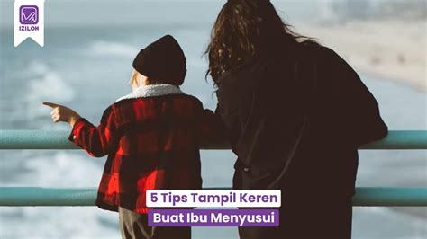 5 Tips Tampil Cantik Dan Menarik Buat Ibu Menyusui IZILOH