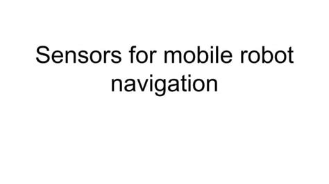 Sensors for mobile robot navigation based on robotics | PPT