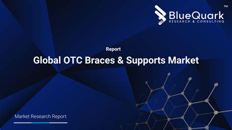 Global OTC Braces Supports Market BlueQuark Research