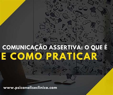 Comunicação Assertiva o que é e como praticar Psicanálise Clínica