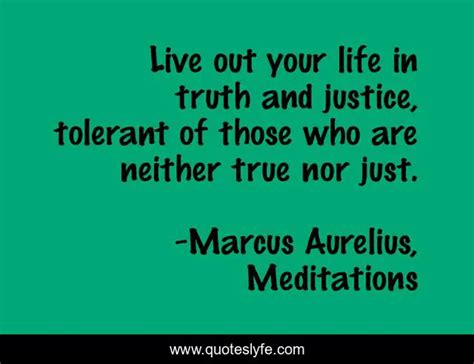 Live Out Your Life In Truth And Justice Tolerant Of Those Who Are Nei Quote By Marcus