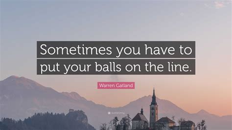 Warren Gatland Quote: “Sometimes you have to put your balls on the line.”