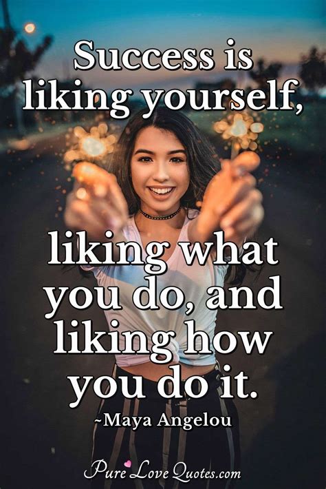 Success is liking yourself, liking what you do, and liking how you do