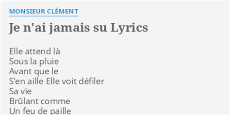 JE N AI JAMAIS SU LYRICS by MONSIEUR CLÉMENT Elle attend là Sous