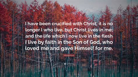 Anonymous Quote: “I have been crucified with Christ; it is no longer I ...