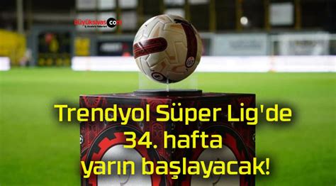 Trendyol Süper Lig de 34 hafta yarın başlayacak Büyük Sivas Haber