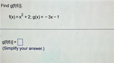 Solved Find G[f 6 ] F X X2 2 G X 3x 1g[f 6 ] Simplify