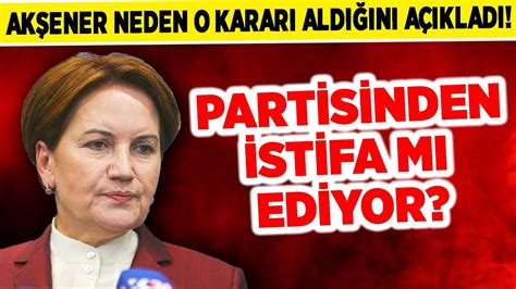 İYİ Parti Lideri Meral Akşener Neden O Kararı Aldığını Açıkladı