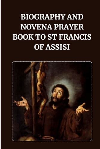 BIOGRAPHY AND NOVENA PRAYER BOOK TO ST FRANCIS OF ASSISI: Catholic nine ...