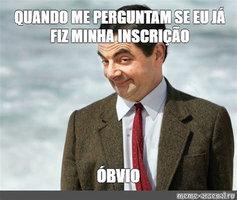 Meme Quando Me Perguntam Se Eu J Fiz Minha Inscri O Bvio All