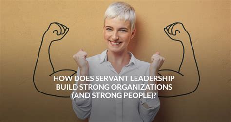 How Does Servant Leadership Build Strong Organizations And Strong