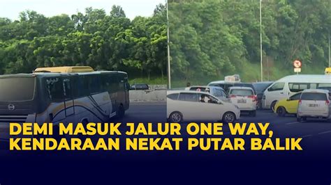 Pemudik Nekat Putar Balik Dan Buka Pembatas Jalan Demi Masuk One Way