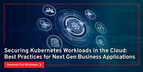 Securing Kubernetes Workloads In The Cloud Best Practices For Next Gen