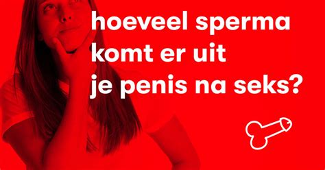 Seksuolotte Hoeveel Sperma Komt Er Uit Je Penis Na Seks Lees Mnm