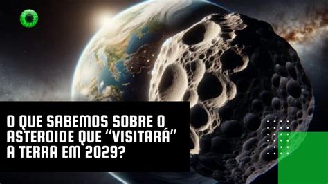 O Que Sabemos Sobre O Asteroide Que Visitar A Terra Em World