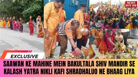 Saawan Ke Mahine Mein Bakultala Shiv Mandir Se Kalash Yatra Nikli Kafi