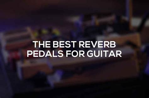 Best Reverb Pedals For Guitar - 2022 Review