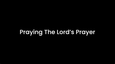 Praying The Lords Prayer Youtube