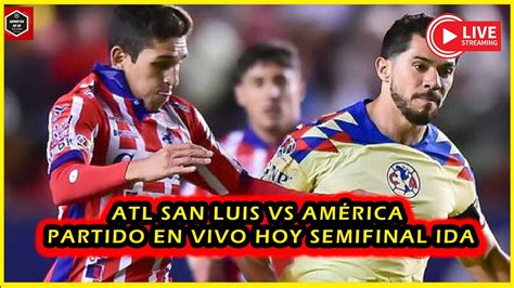 Atl San Luis Vs Am Rica Partido En Vivo Hoy Semifinal Ida Liga Mx Ap