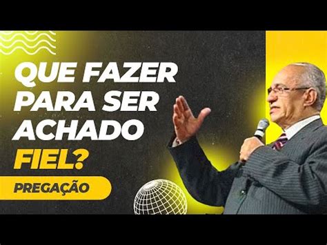 Que Fazer Para Ser Achado Fiel Pr Geziel Gomes Prega O Youtube