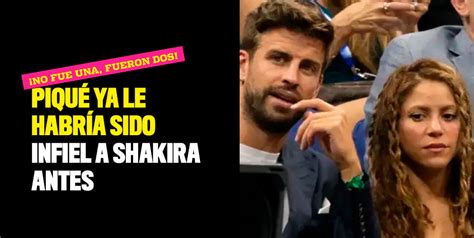 No Fue Una Fueron Dos Piqu Ya Le Habr A Sido Infiel A Shakira Antes