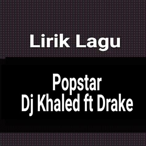 Lirik Lagu Popstar dari Dj Khaled ft Drake dan Terjemahan - GejaG