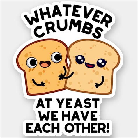 Whatever Crumbs We Have Each Other Bread Pun Sticker Zazzle In