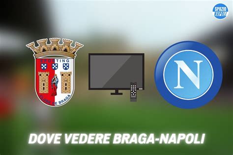 Braga Napoli Dove Guardare La Partita In Streaming E In Tv