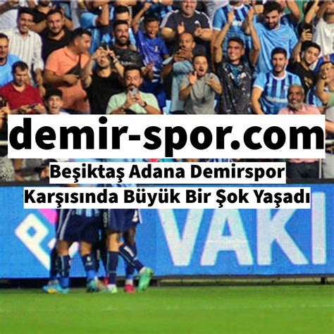 Beşiktaş Adana Demirspor Karşısında Büyük Bir Şok Yaşadı Adana Demirspor