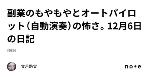 副業のもやもやとオートパイロット（自動演奏）の怖さ。12月6日の日記｜文月路実