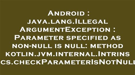 Android Java Lang Illegalargumentexception Parameter Specified As Non Null Is Null Method