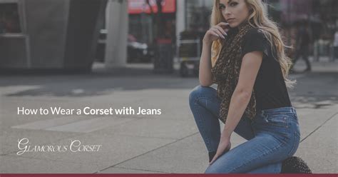 How To Wear A Corset With Jeans Glamorous Corset