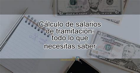 C Lculo De Salarios De Tramitaci N Todo Lo Que Necesitas Saber