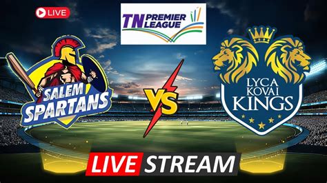 Tnpl Live Lkk Vs Ss Salem Vs Kovai Live Salem Spartans Vs Lyca