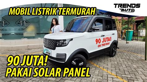 MOBIL LISTRIK TERMURAH 90 JUTA UDAH BISA AUTO CHARGE PAKAI SOLAR PANEL