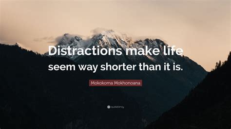 Mokokoma Mokhonoana Quote Distractions Make Life Seem Way Shorter